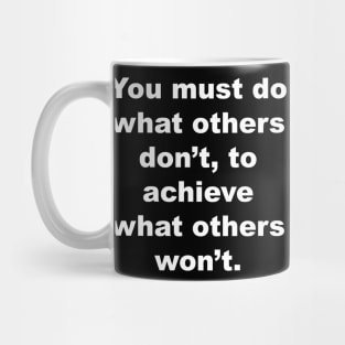 You must do what others don't, to achieve what others won't Mug